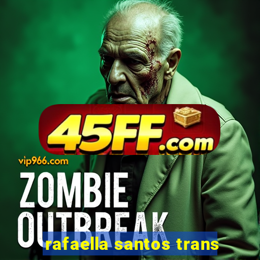 rafaella santos trans